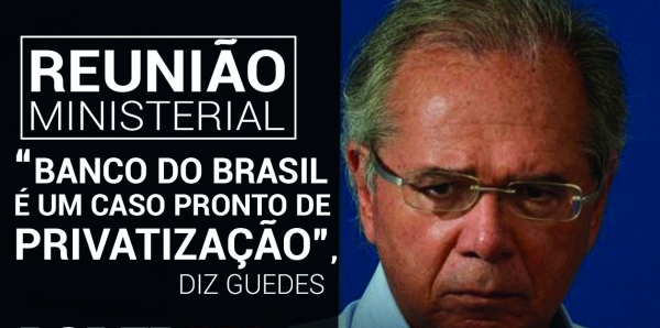 NÃO DÁ PARA ESQUECER - Paulo Guedes confirmou que o Banco do Brasil é prioridade no projeto de privatizações e Bolsonaro pediu para que venda seja feita em 2023, depois das eleições
