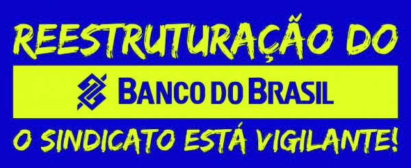 Banco do Brasil impõe reestruturação  em prejuízo dos funcionários